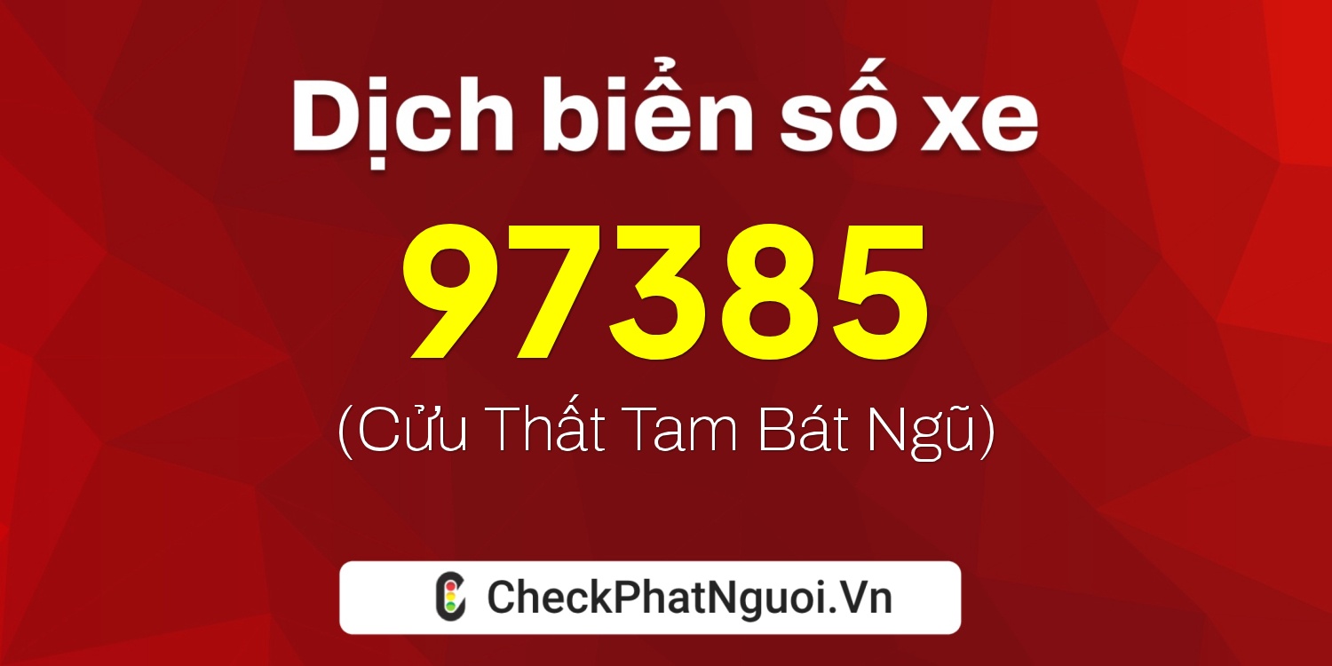 Dịch ý nghĩa <b>biển số xe 14A-97385</b> tại website checkphatnguoi.vn