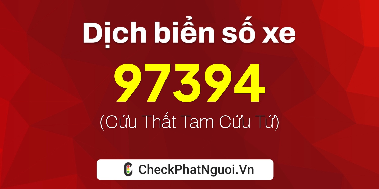 Dịch ý nghĩa <b>biển số xe 37D1-97394</b> tại website checkphatnguoi.vn