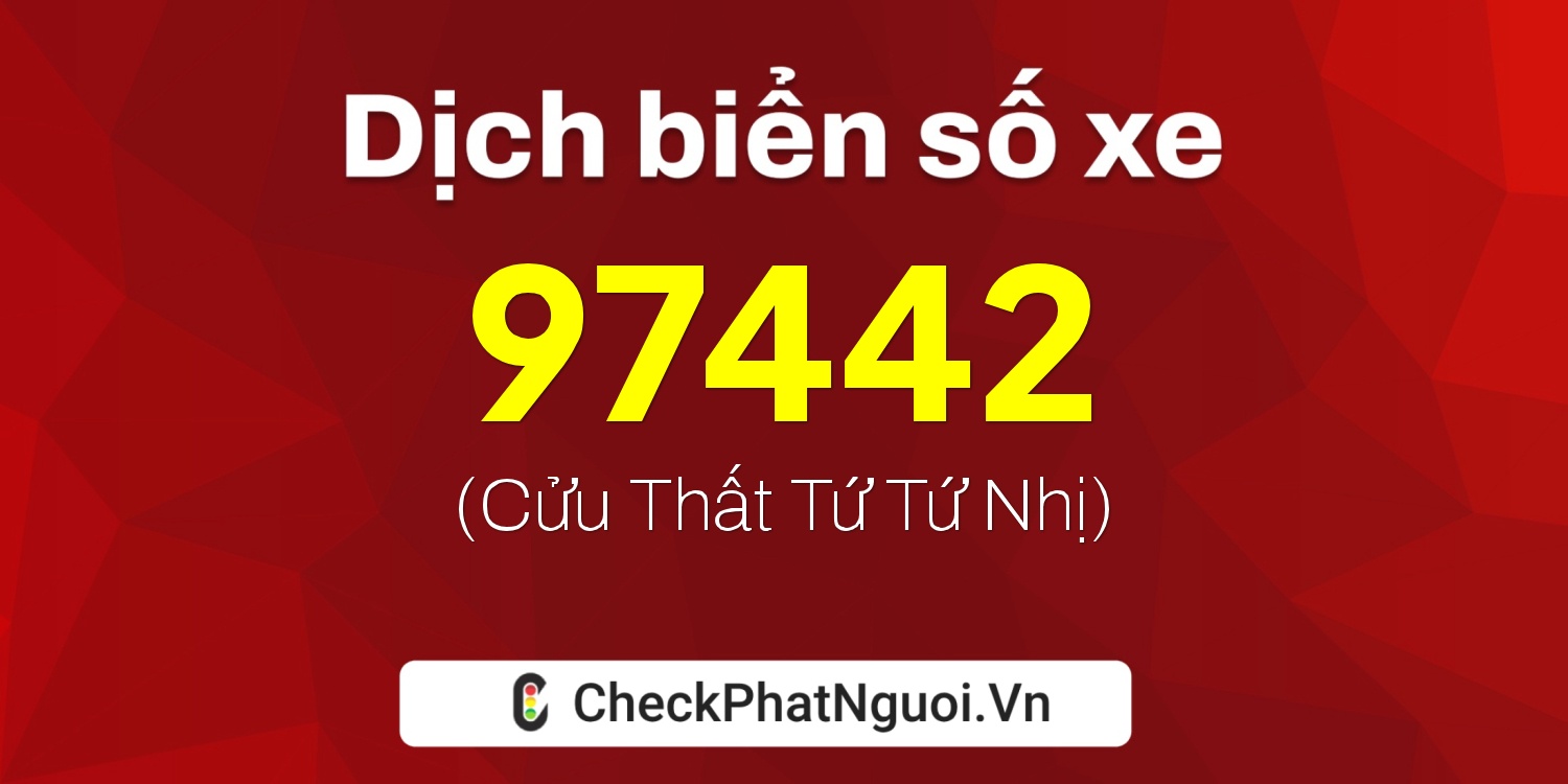 Dịch ý nghĩa <b>biển số xe 67D1-97442</b> tại website checkphatnguoi.vn