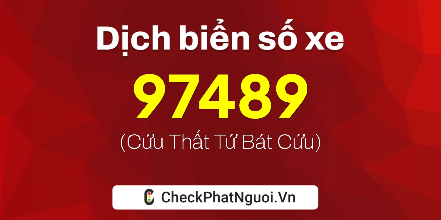 Dịch ý nghĩa <b>biển số xe 72C1-97489</b> tại website checkphatnguoi.vn