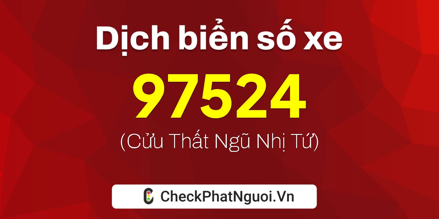 Dịch ý nghĩa <b>biển số xe 60A-97524</b> tại website checkphatnguoi.vn