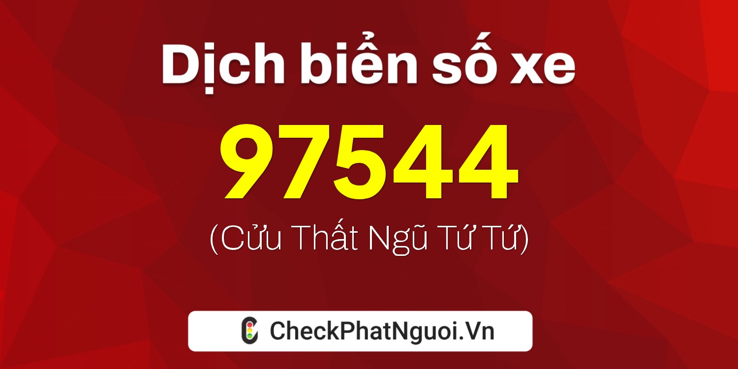 Dịch ý nghĩa <b>biển số xe 67K1-97544</b> tại website checkphatnguoi.vn