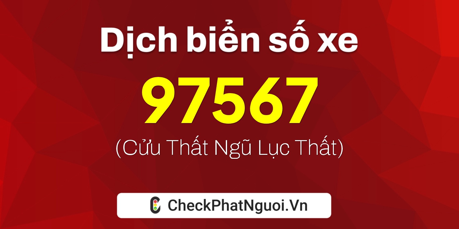 Dịch ý nghĩa <b>biển số xe 75F1-97567</b> tại website checkphatnguoi.vn
