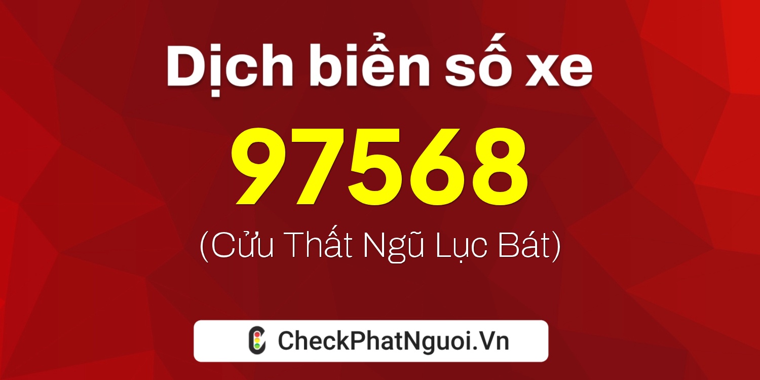 Dịch ý nghĩa <b>biển số xe 60B3-97568</b> tại website checkphatnguoi.vn