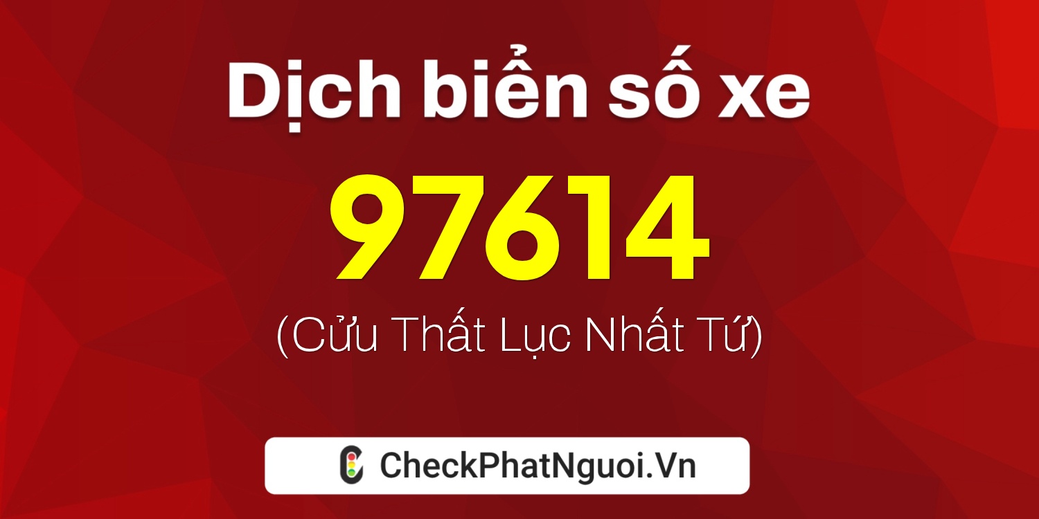 Dịch ý nghĩa <b>biển số xe 47A-97614</b> tại website checkphatnguoi.vn