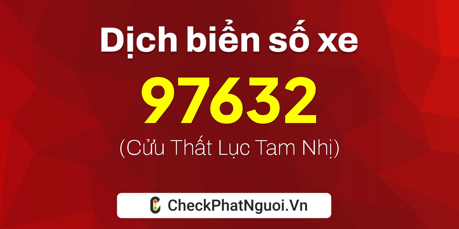 Dịch ý nghĩa <b>biển số xe 15A-97632</b> tại website checkphatnguoi.vn