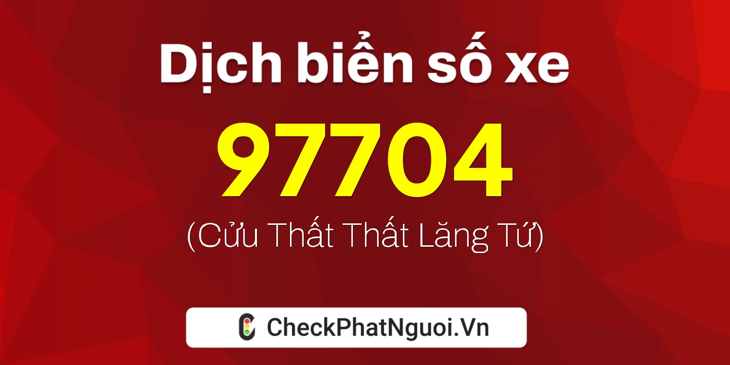 Dịch ý nghĩa <b>biển số xe 22B1-97704</b> tại website checkphatnguoi.vn