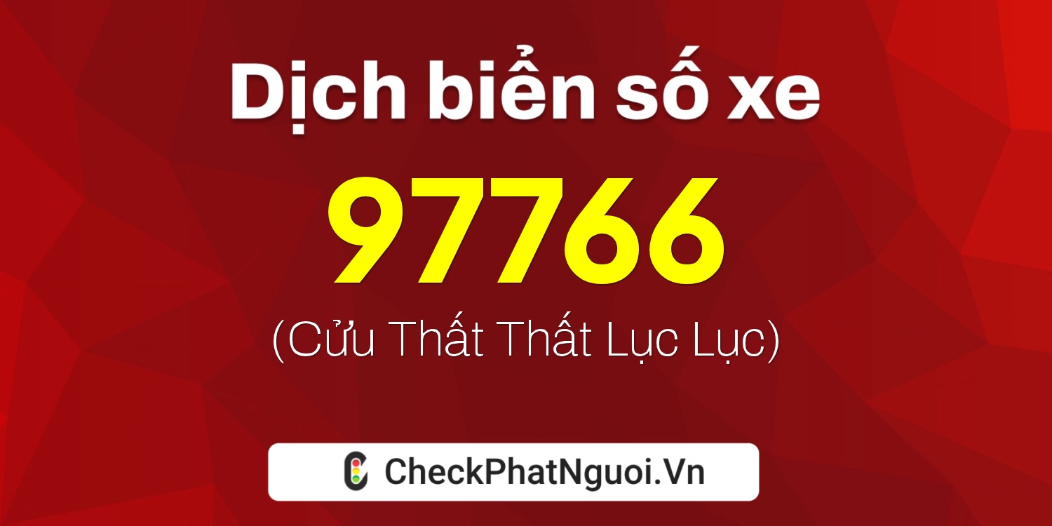 Dịch ý nghĩa <b>biển số xe 84H-97766</b> tại website checkphatnguoi.vn