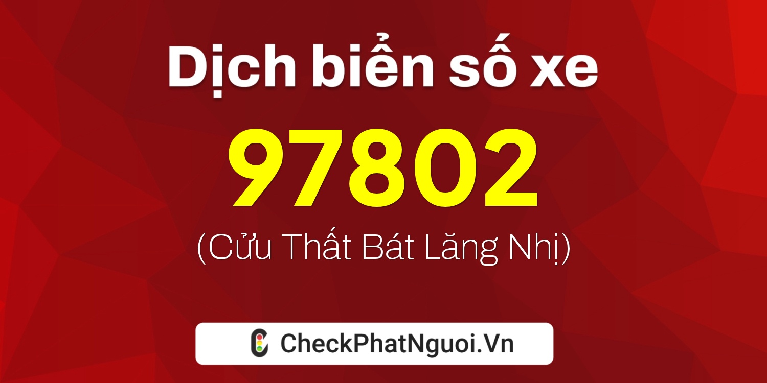 Dịch ý nghĩa <b>biển số xe 98N-97802</b> tại website checkphatnguoi.vn