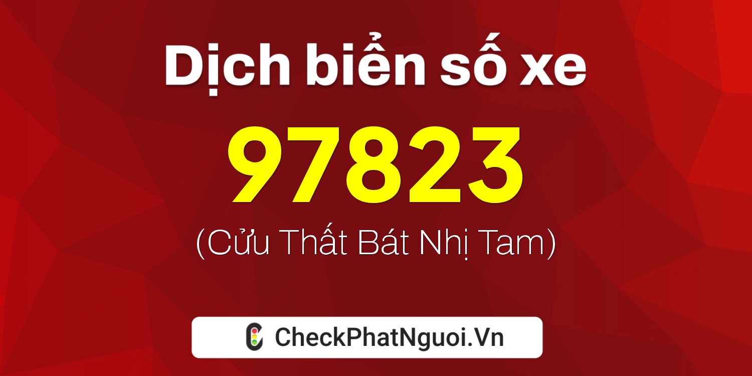 Dịch ý nghĩa <b>biển số xe 35B1-97823</b> tại website checkphatnguoi.vn