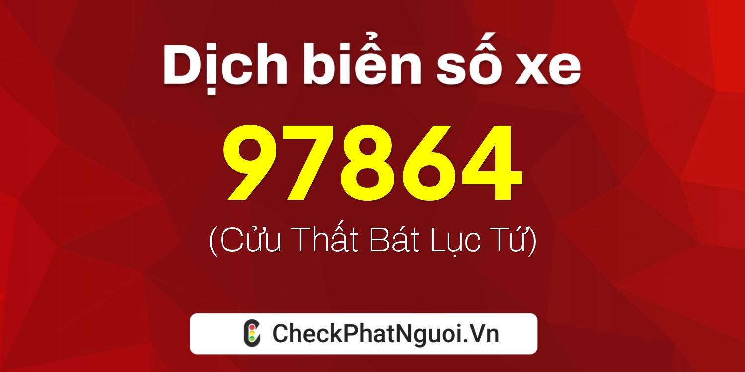 Dịch ý nghĩa <b>biển số xe 98B3-97864</b> tại website checkphatnguoi.vn