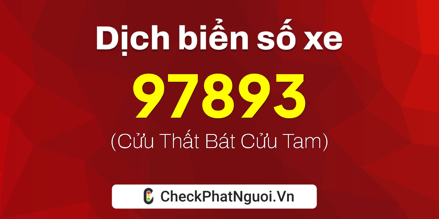 Dịch ý nghĩa <b>biển số xe 15A-97893</b> tại website checkphatnguoi.vn