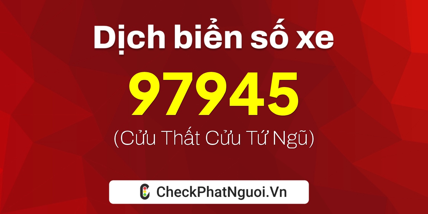 Dịch ý nghĩa <b>biển số xe 79H1-97945</b> tại website checkphatnguoi.vn