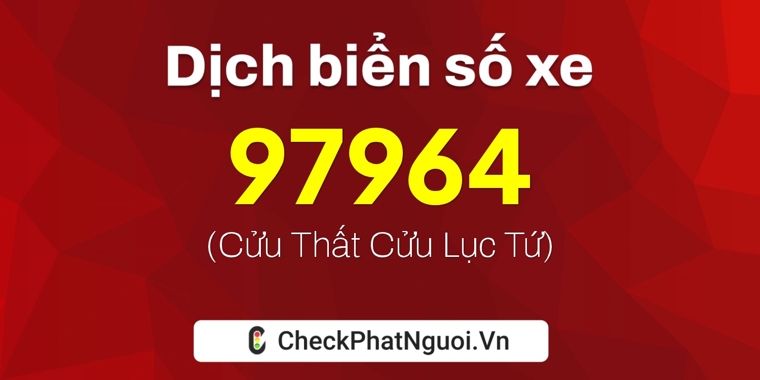 Dịch ý nghĩa <b>biển số xe 90B2-97964</b> tại website checkphatnguoi.vn