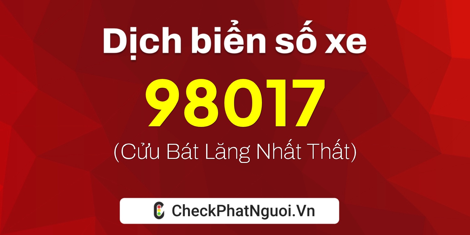 Dịch ý nghĩa <b>biển số xe 20A-98017</b> tại website checkphatnguoi.vn