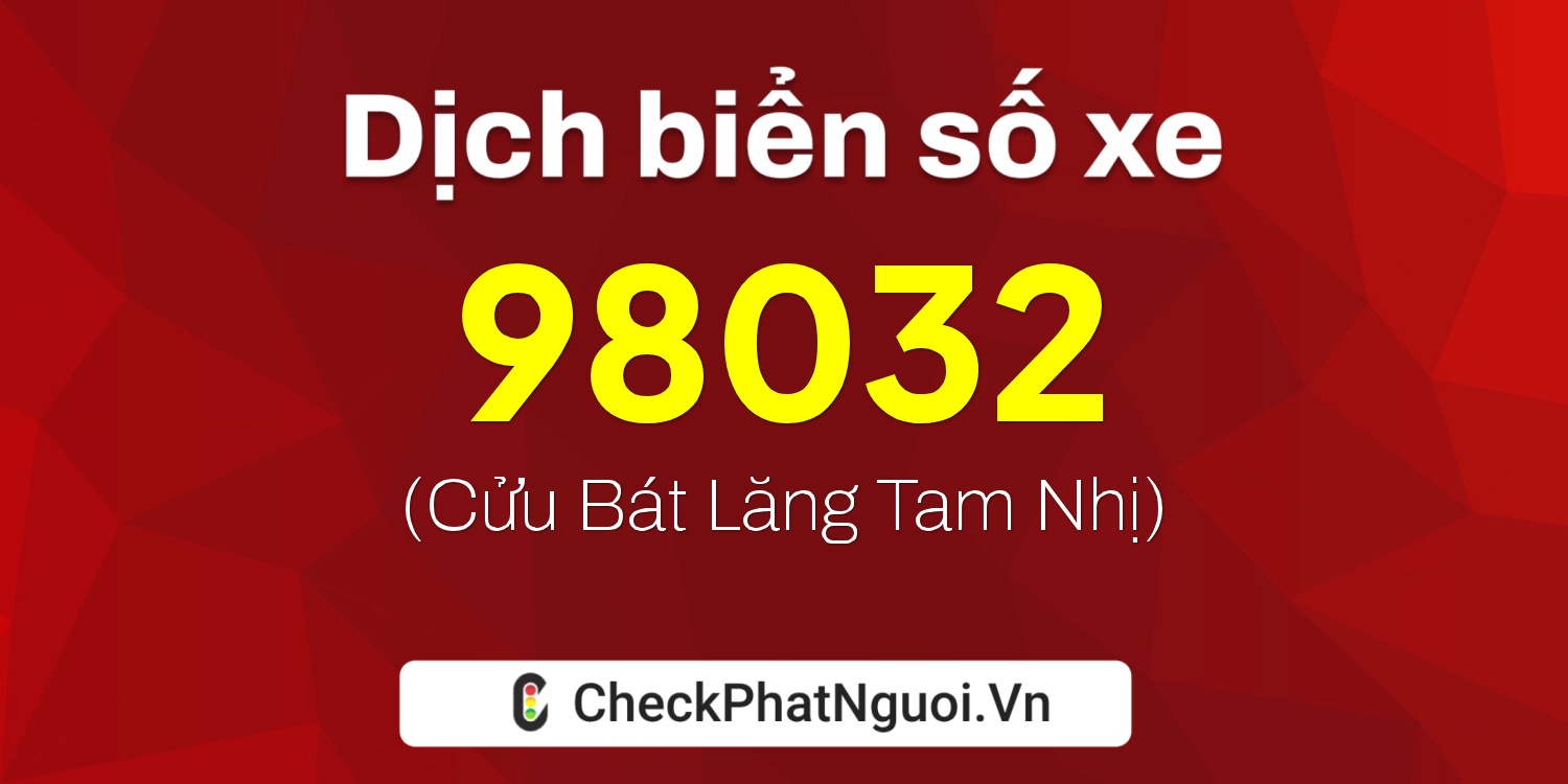 Dịch ý nghĩa <b>biển số xe 15AA-98032</b> tại website checkphatnguoi.vn