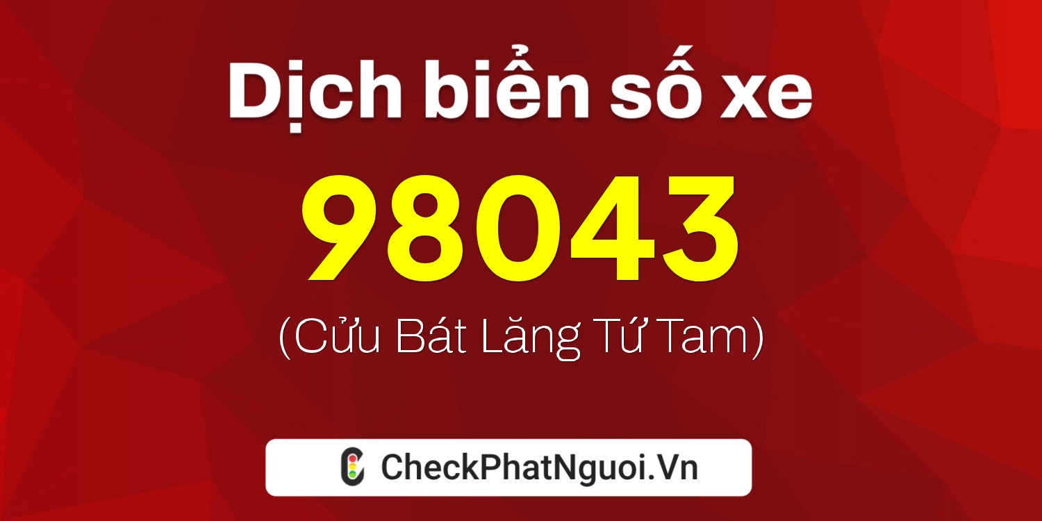 Dịch ý nghĩa <b>biển số xe 15B2-98043</b> tại website checkphatnguoi.vn
