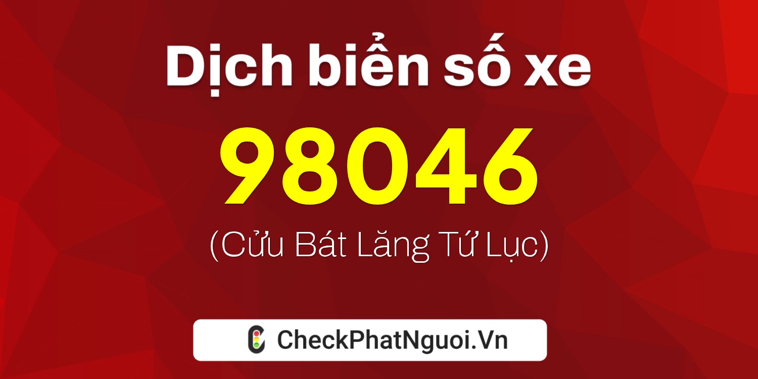 Dịch ý nghĩa <b>biển số xe 34A-98046</b> tại website checkphatnguoi.vn
