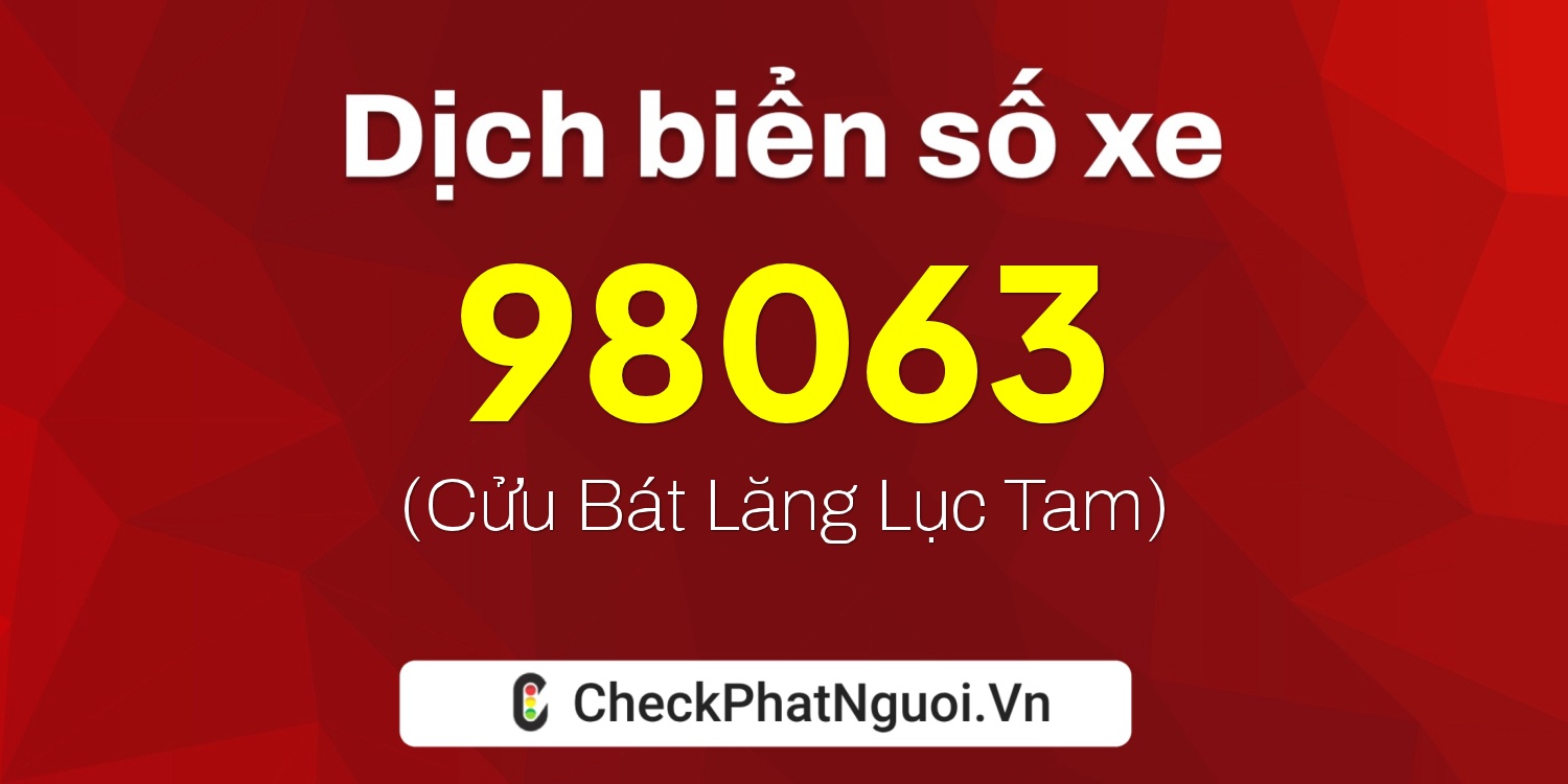 Dịch ý nghĩa <b>biển số xe 15A-98063</b> tại website checkphatnguoi.vn