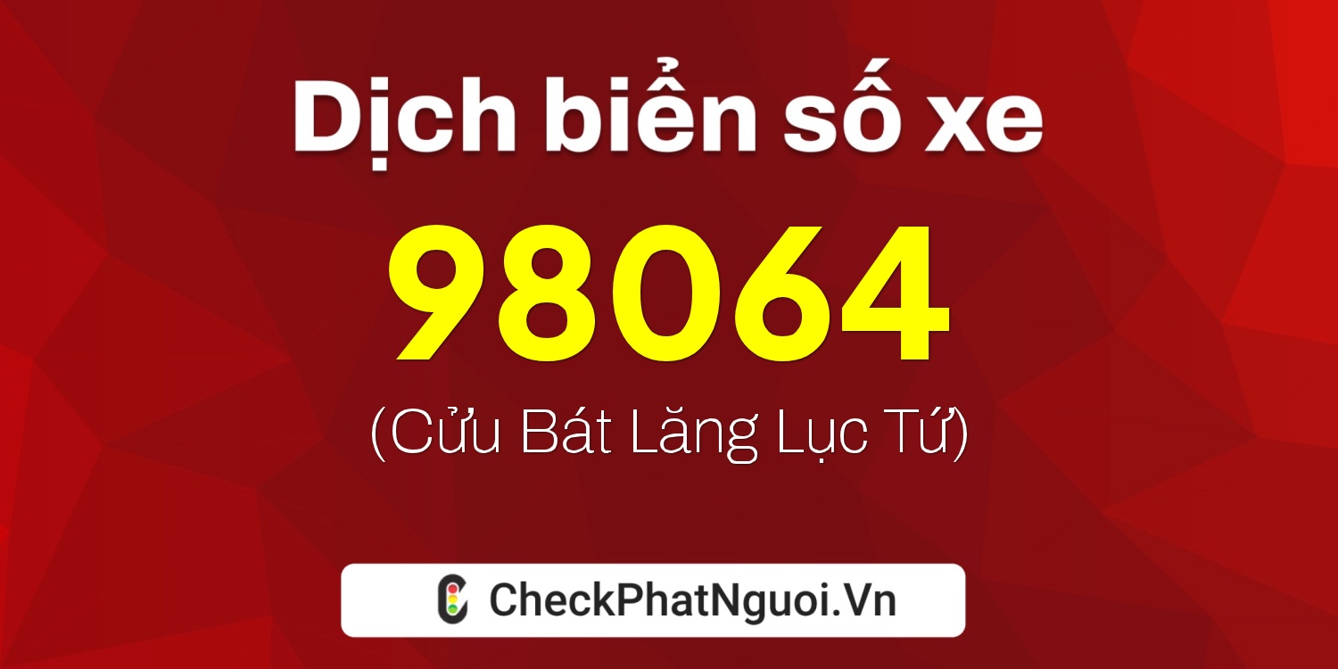 Dịch ý nghĩa <b>biển số xe 51D-98064</b> tại website checkphatnguoi.vn