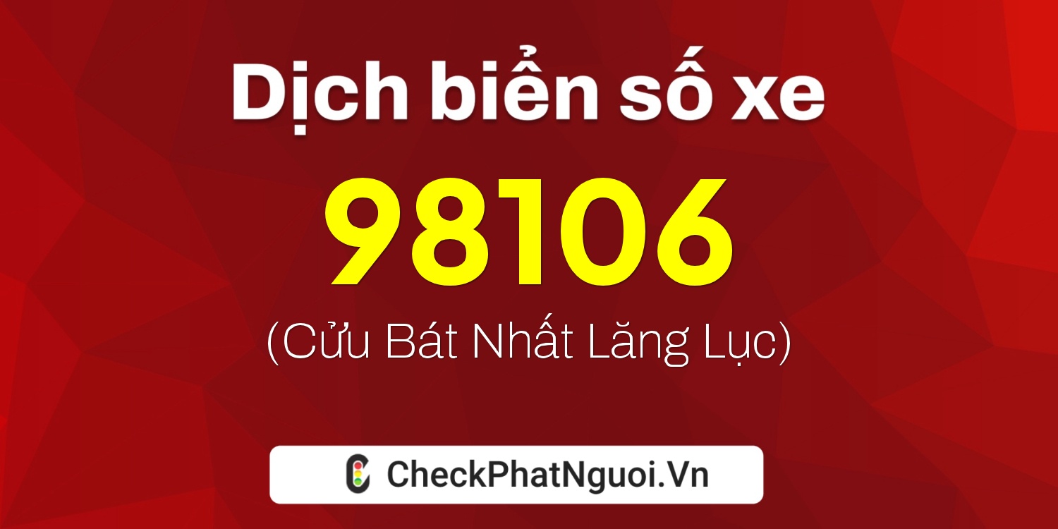 Dịch ý nghĩa <b>biển số xe 18B1-98106</b> tại website checkphatnguoi.vn