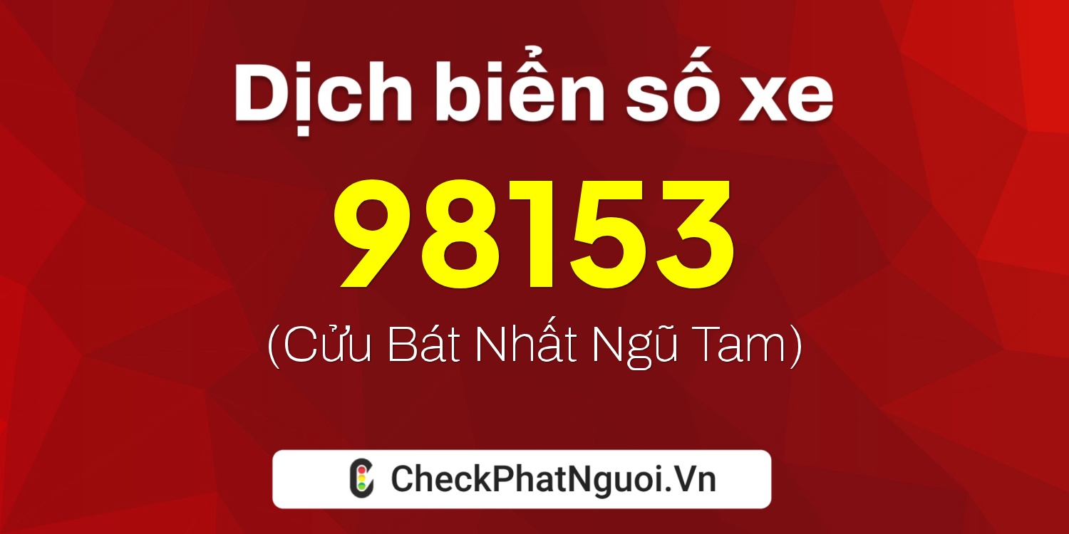 Dịch ý nghĩa <b>biển số xe 30K-98153</b> tại website checkphatnguoi.vn