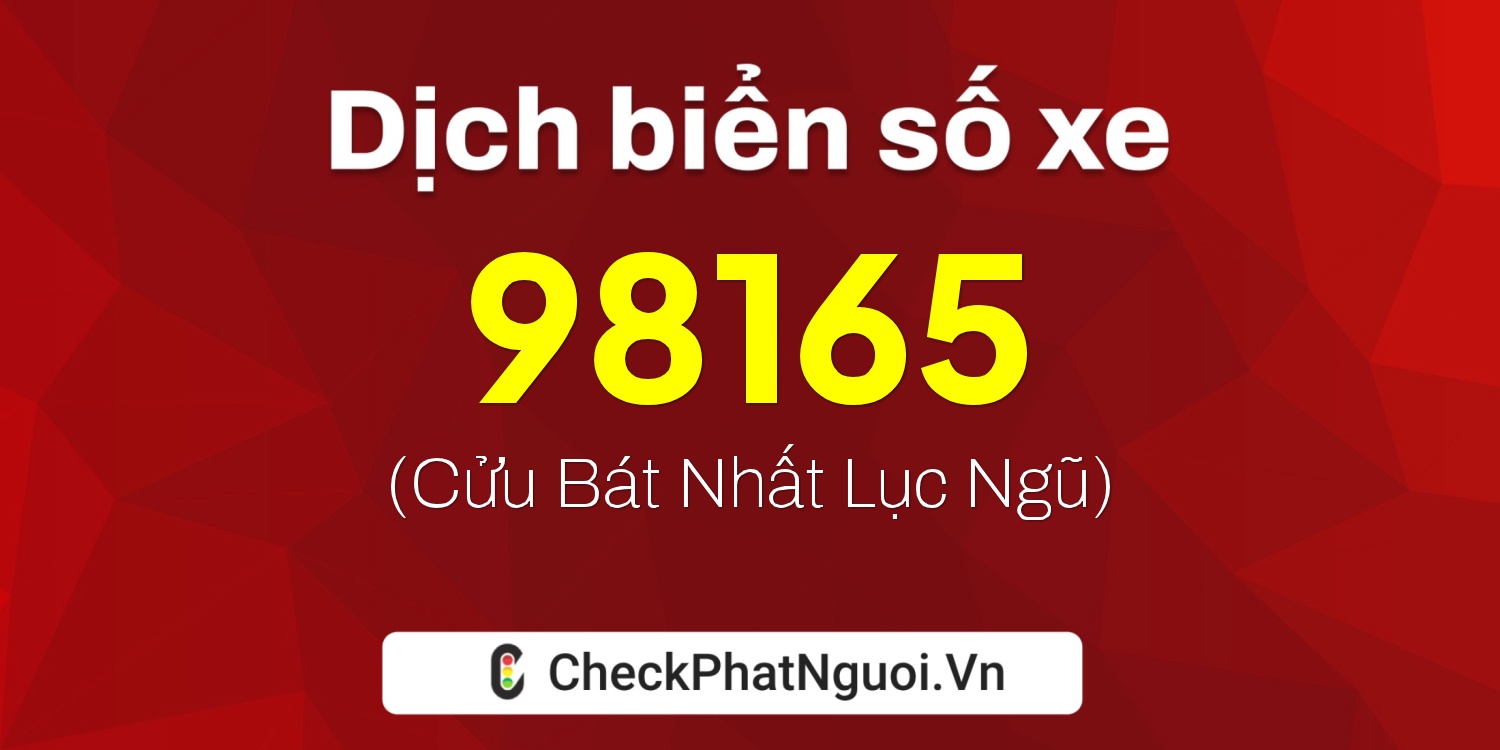 Dịch ý nghĩa <b>biển số xe 15B3-98165</b> tại website checkphatnguoi.vn