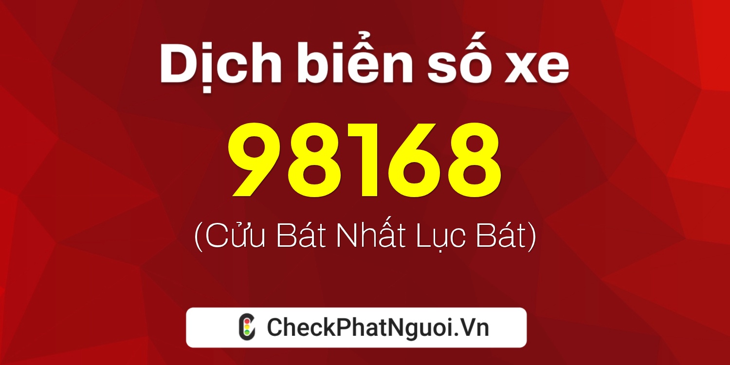 Dịch ý nghĩa <b>biển số xe 15B3-98168</b> tại website checkphatnguoi.vn