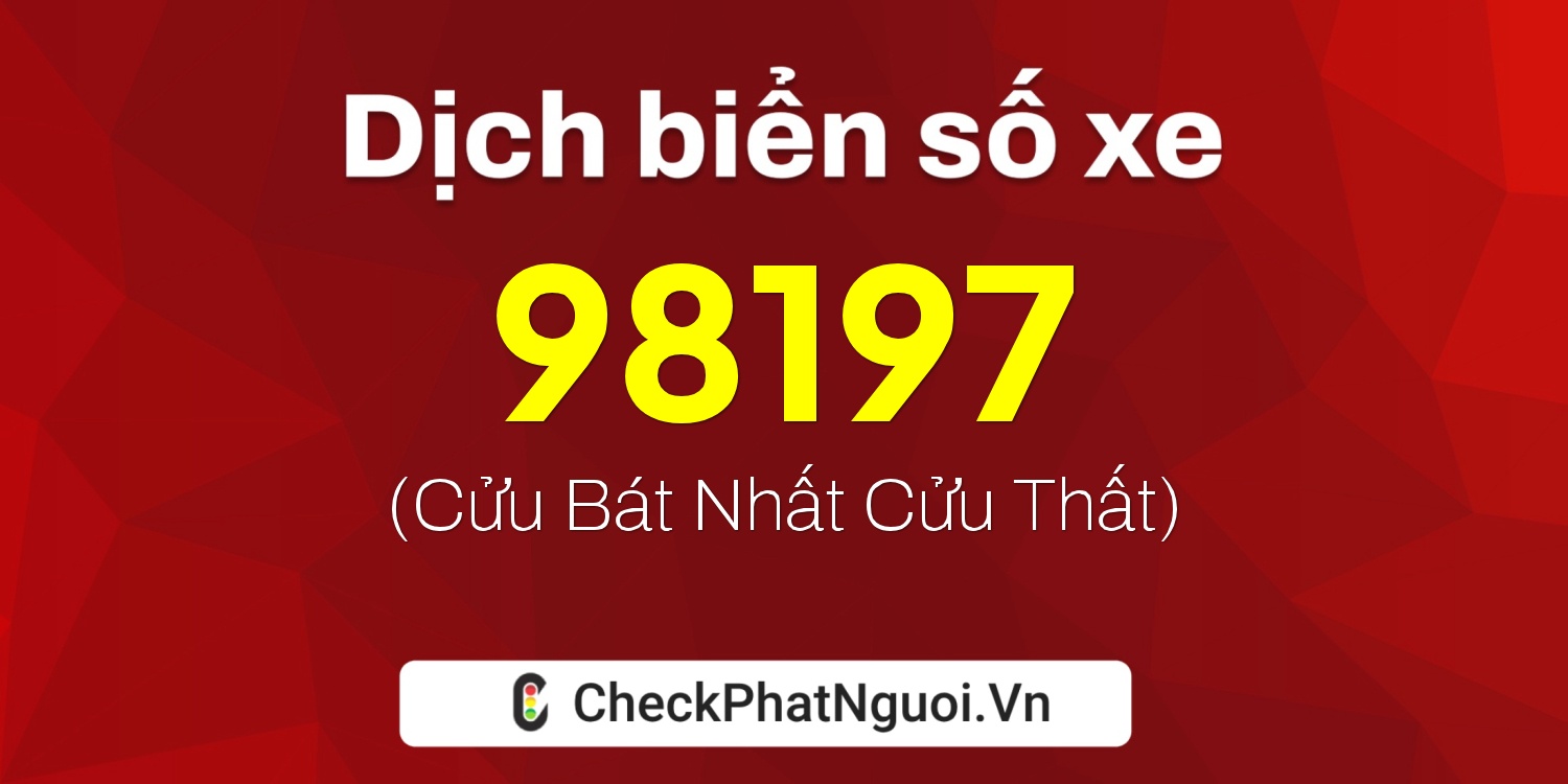 Dịch ý nghĩa <b>biển số xe 61A-98197</b> tại website checkphatnguoi.vn