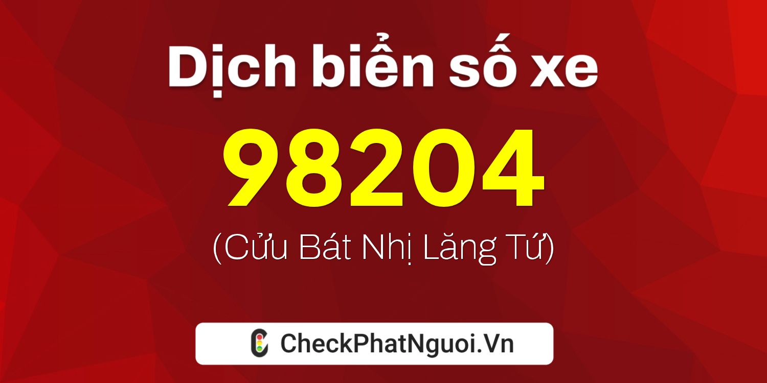 Dịch ý nghĩa <b>biển số xe 30E-98204</b> tại website checkphatnguoi.vn