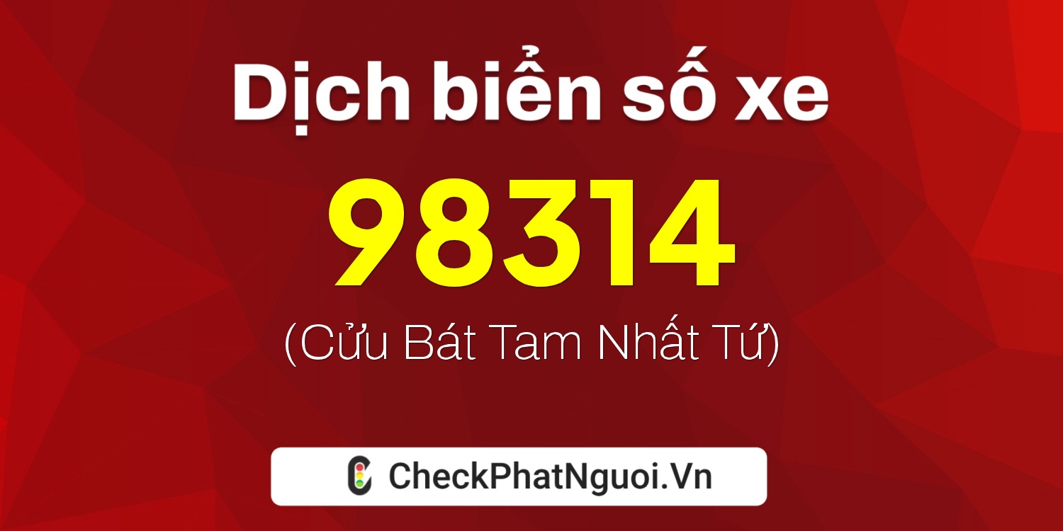 Dịch ý nghĩa <b>biển số xe 15A-98314</b> tại website checkphatnguoi.vn