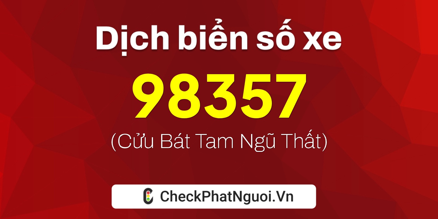 Dịch ý nghĩa <b>biển số xe 15B2-98357</b> tại website checkphatnguoi.vn