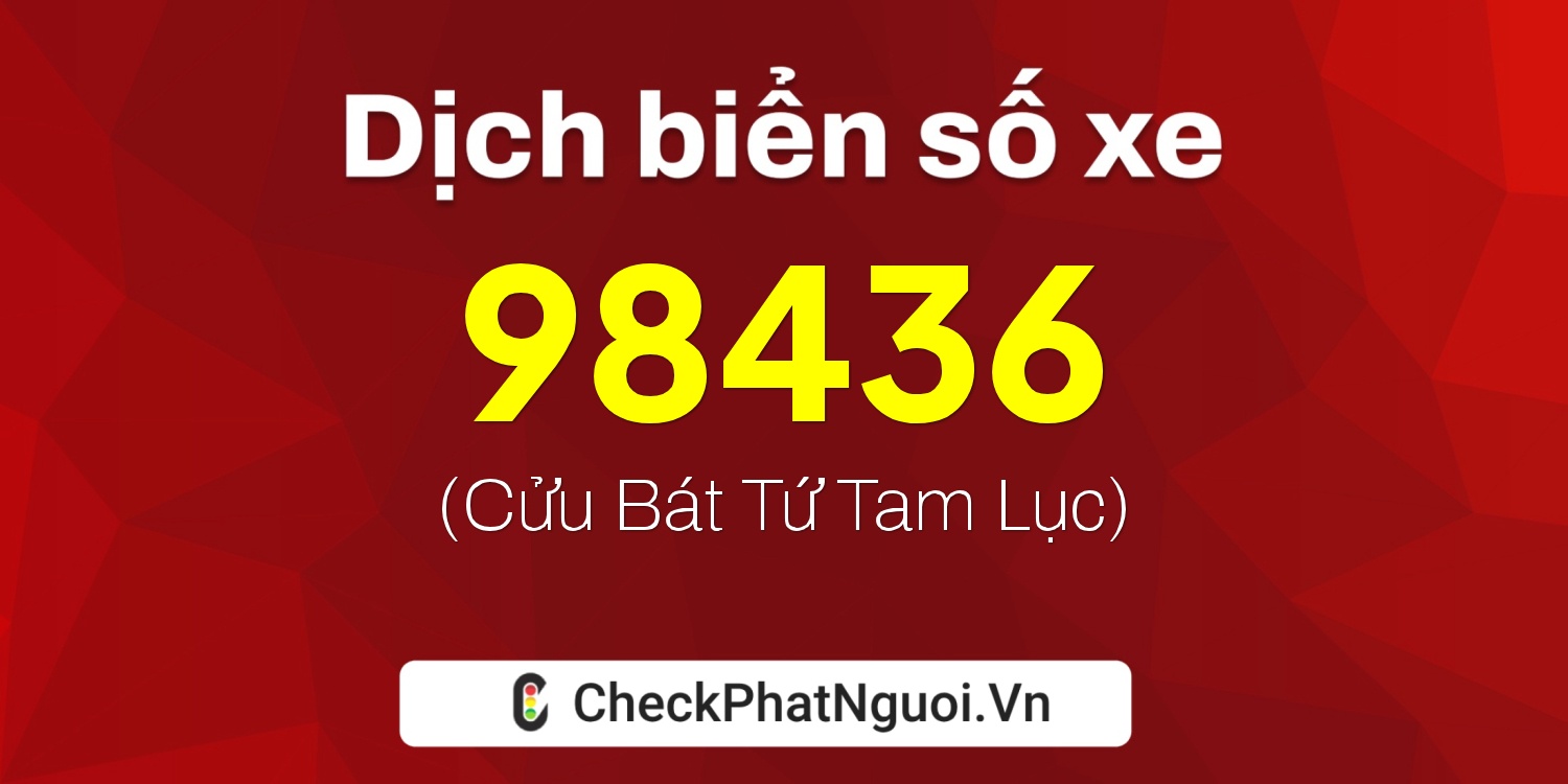 Dịch ý nghĩa <b>biển số xe 81B2-98436</b> tại website checkphatnguoi.vn