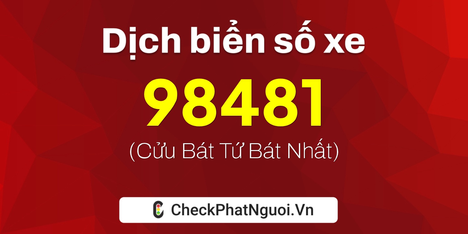 Dịch ý nghĩa <b>biển số xe 81AA-98481</b> tại website checkphatnguoi.vn