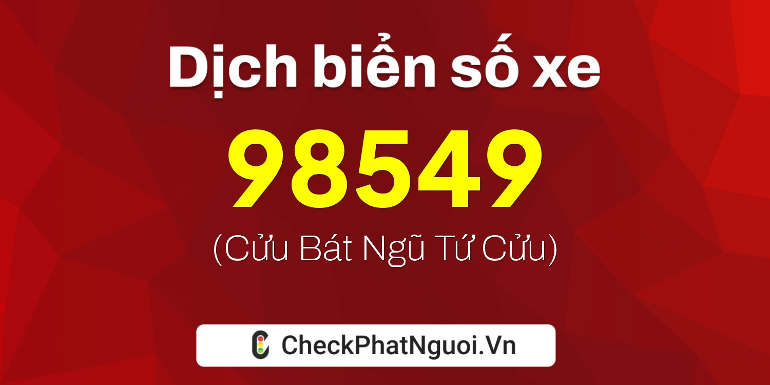 Dịch ý nghĩa <b>biển số xe 98549</b> tại website checkphatnguoi.vn