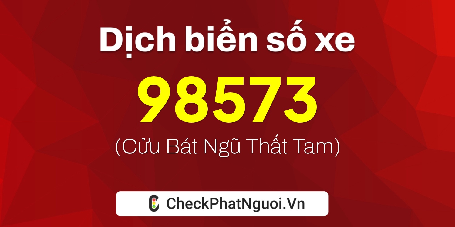 Dịch ý nghĩa <b>biển số xe 72C1-98573</b> tại website checkphatnguoi.vn