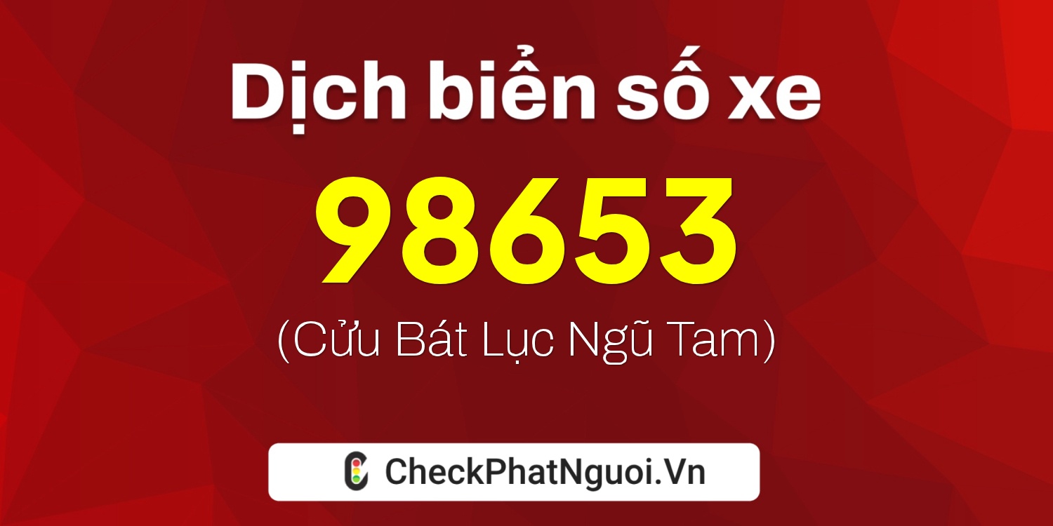 Dịch ý nghĩa <b>biển số xe 61A-98653</b> tại website checkphatnguoi.vn