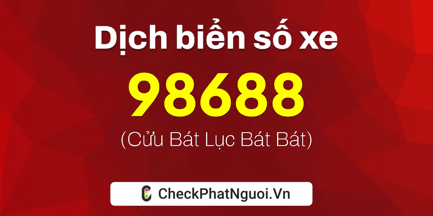 Dịch ý nghĩa <b>biển số xe 15B3-98688</b> tại website checkphatnguoi.vn