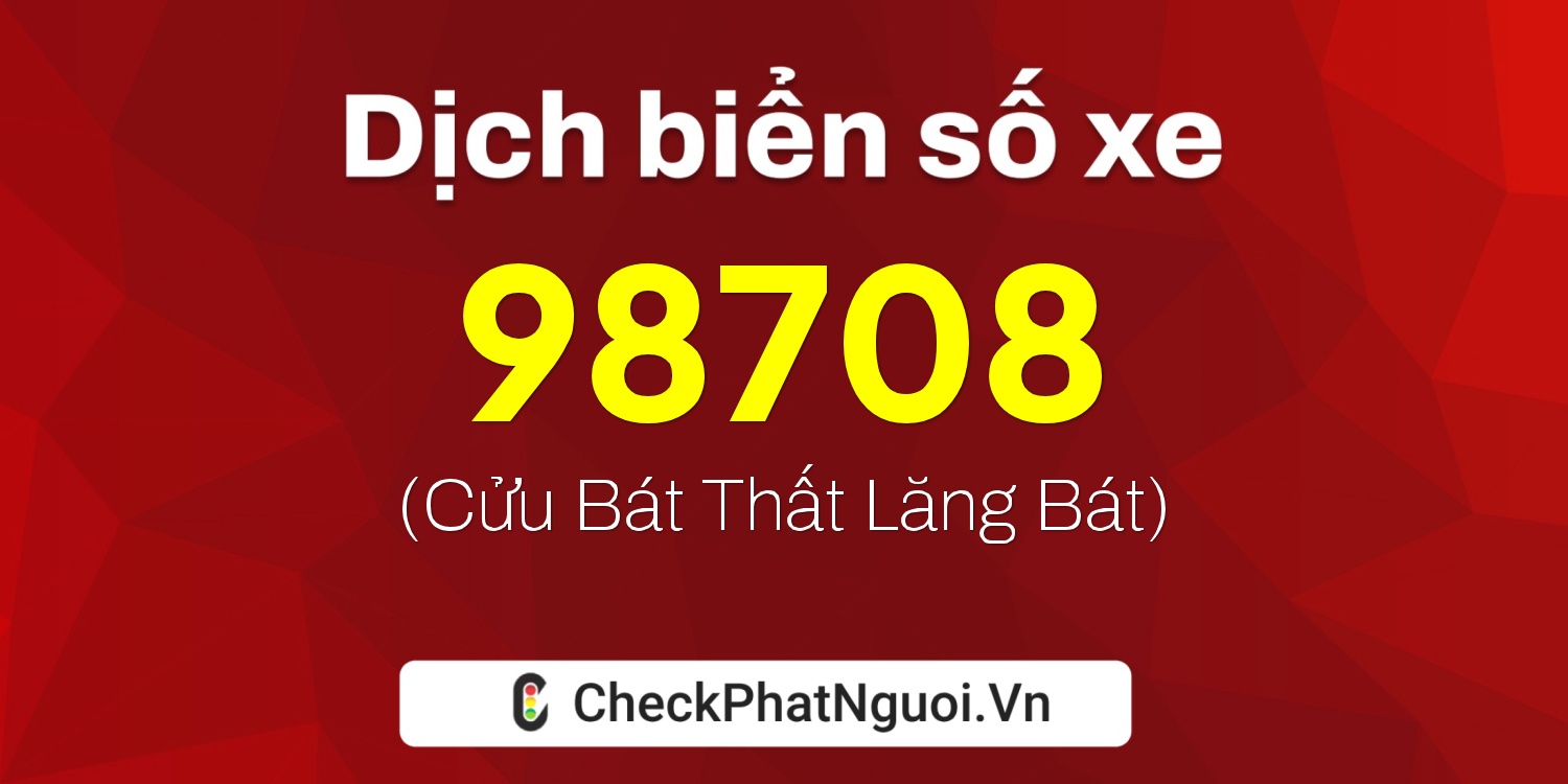 Dịch ý nghĩa <b>biển số xe 60B1-98708</b> tại website checkphatnguoi.vn