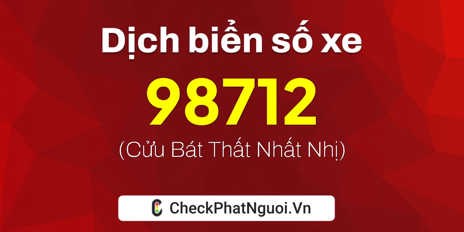 Dịch ý nghĩa <b>biển số xe 94K1-98712</b> tại website checkphatnguoi.vn