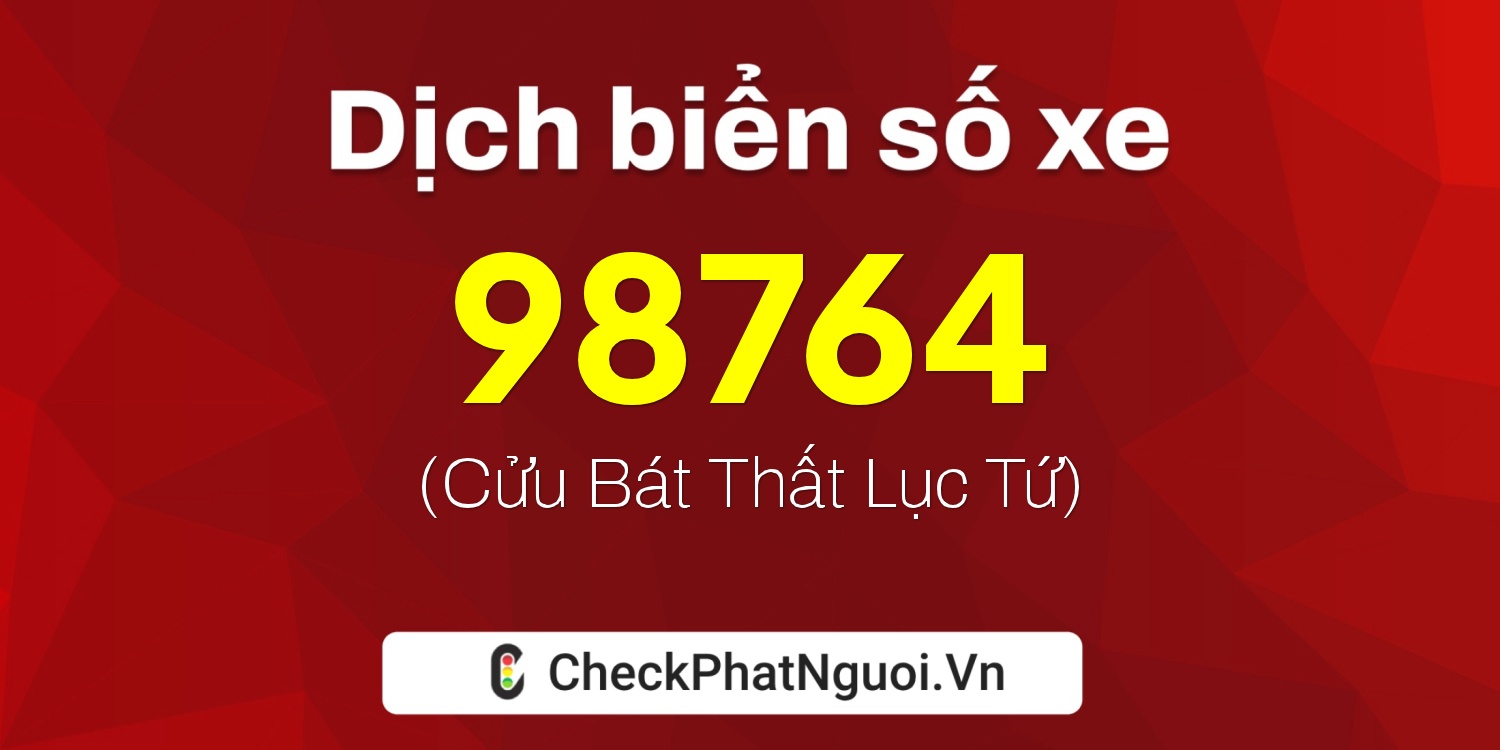 Dịch ý nghĩa <b>biển số xe 70G1-98764</b> tại website checkphatnguoi.vn