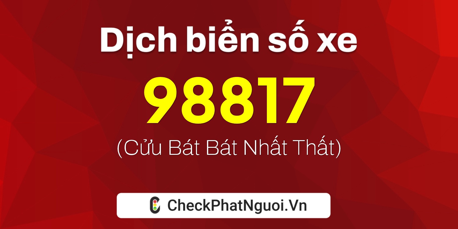 Dịch ý nghĩa <b>biển số xe 35B2-98817</b> tại website checkphatnguoi.vn