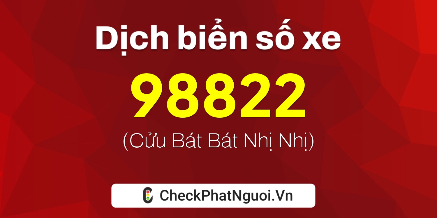 Dịch ý nghĩa <b>biển số xe 37A-98822</b> tại website checkphatnguoi.vn