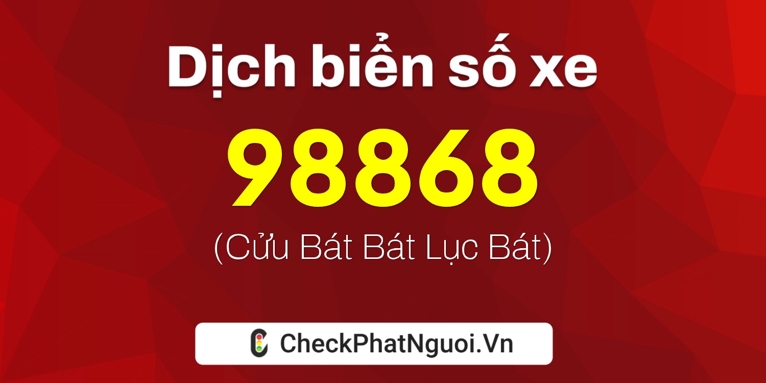 Dịch ý nghĩa <b>biển số xe 85B1-98868</b> tại website checkphatnguoi.vn