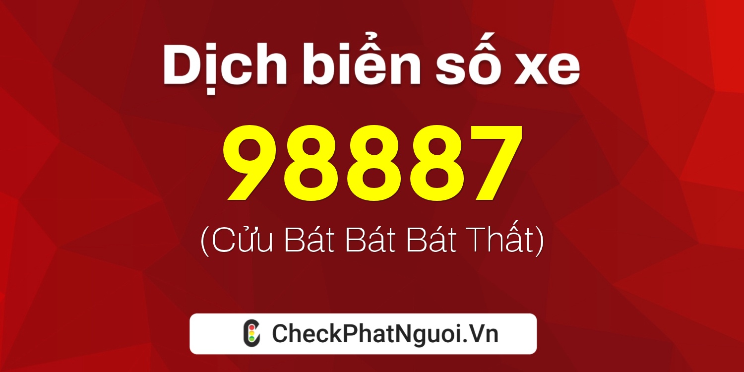 Dịch ý nghĩa <b>biển số xe 47N-98887</b> tại website checkphatnguoi.vn