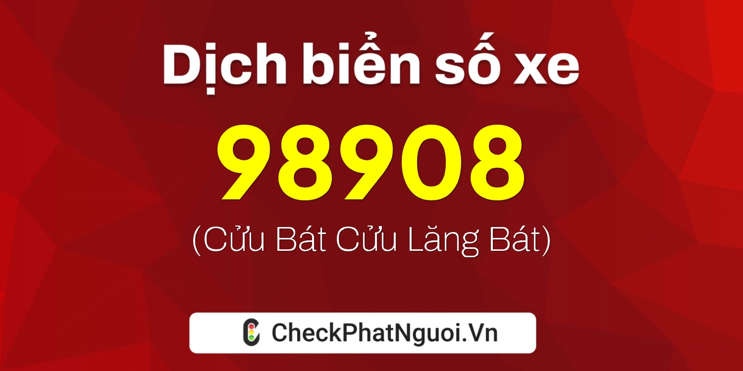 Dịch ý nghĩa <b>biển số xe 76B1-98908</b> tại website checkphatnguoi.vn