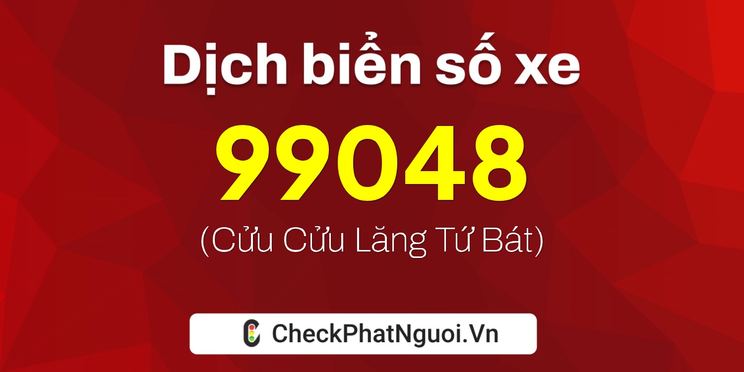 Dịch ý nghĩa <b>biển số xe 47B1-99048</b> tại website checkphatnguoi.vn