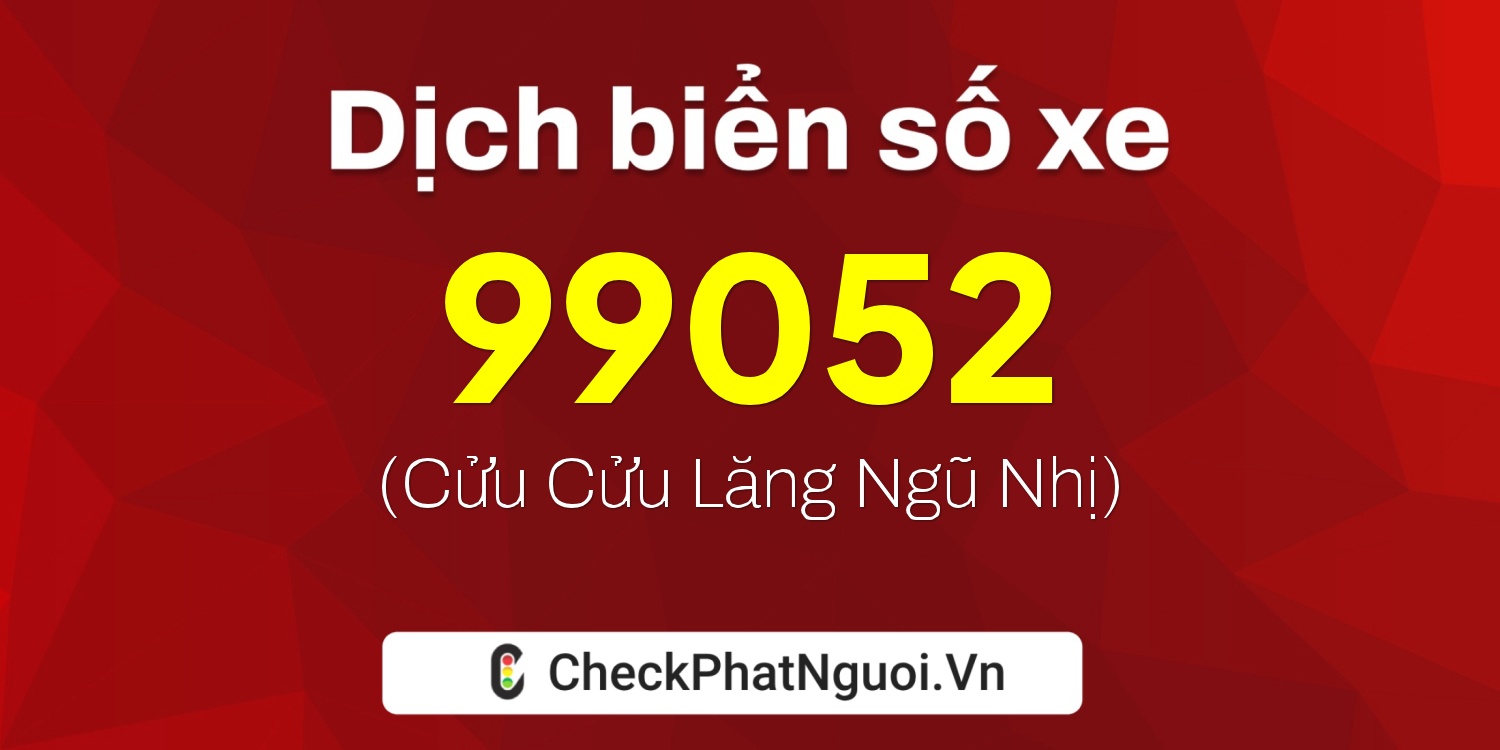 Dịch ý nghĩa <b>biển số xe 15B1-99052</b> tại website checkphatnguoi.vn