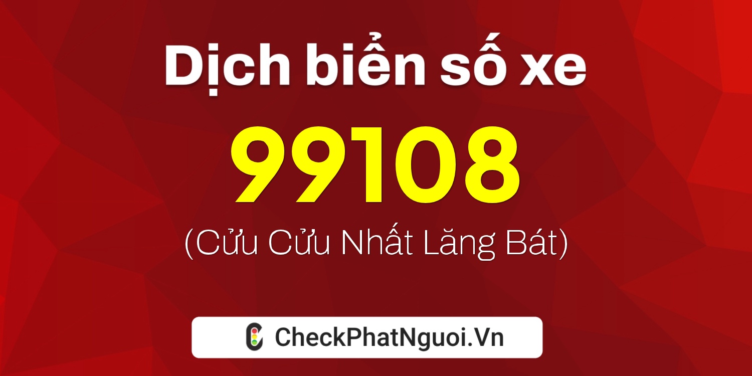 Dịch ý nghĩa <b>biển số xe 99A-99108</b> tại website checkphatnguoi.vn