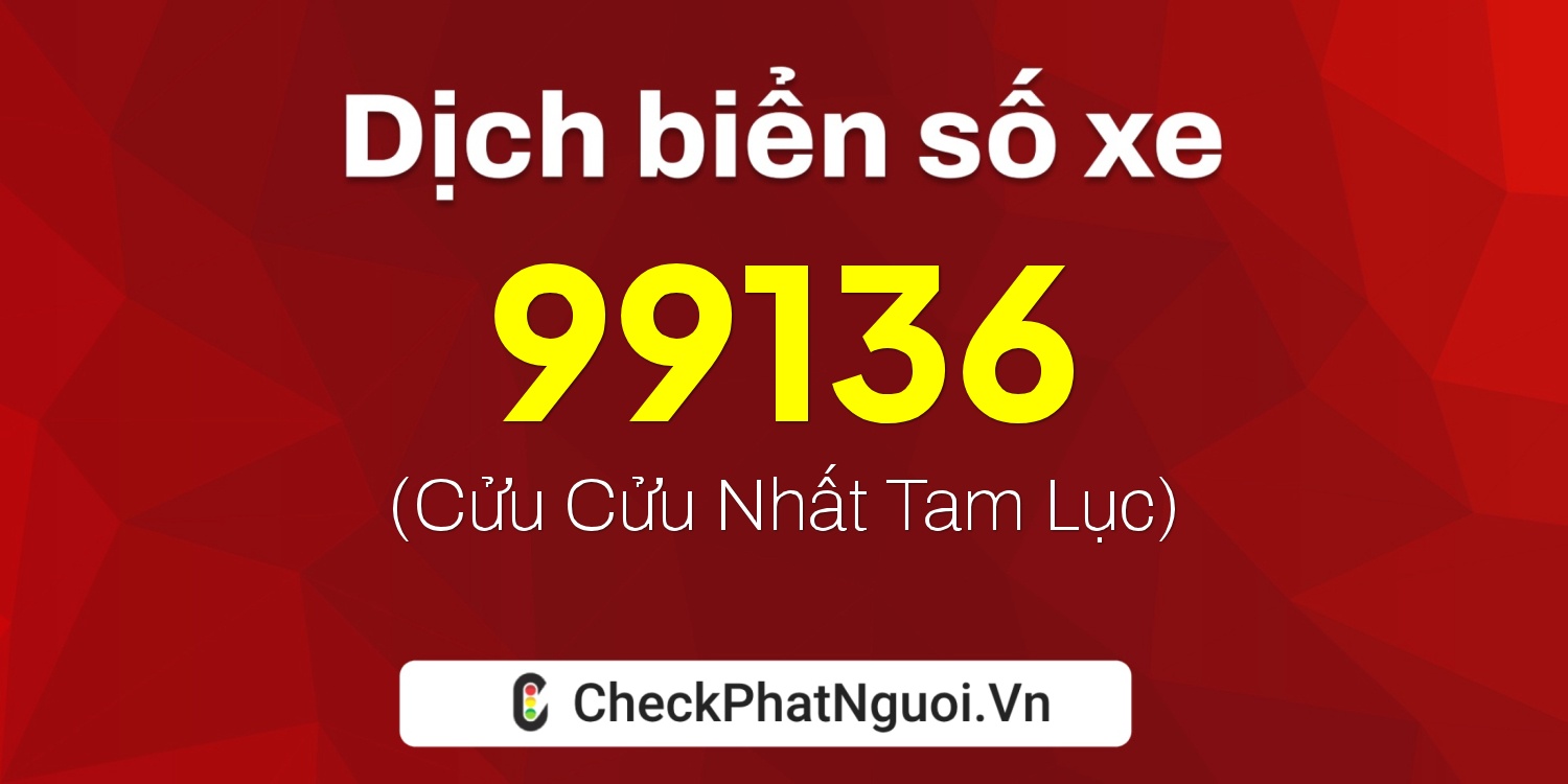 Dịch ý nghĩa <b>biển số xe 30K-99136</b> tại website checkphatnguoi.vn